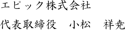 エピック株式会社 代表取締役 小松 祥尭